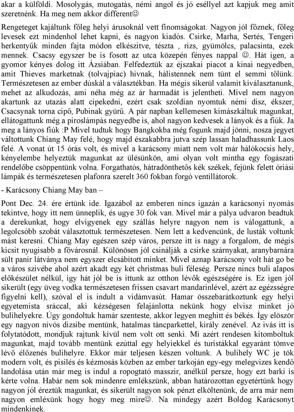 Csacsy egyszer be is fosott az utca közepén fényes nappal. Hát igen, a gyomor kényes dolog itt Ázsiában.