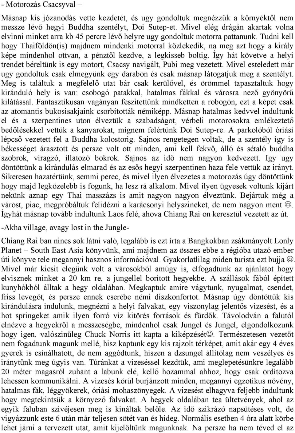 Tudni kell hogy Thaiföldön(is) majdnem mindenki motorral közlekedik, na meg azt hogy a király képe mindenhol ottvan, a pénztől kezdve, a legkisseb boltig.