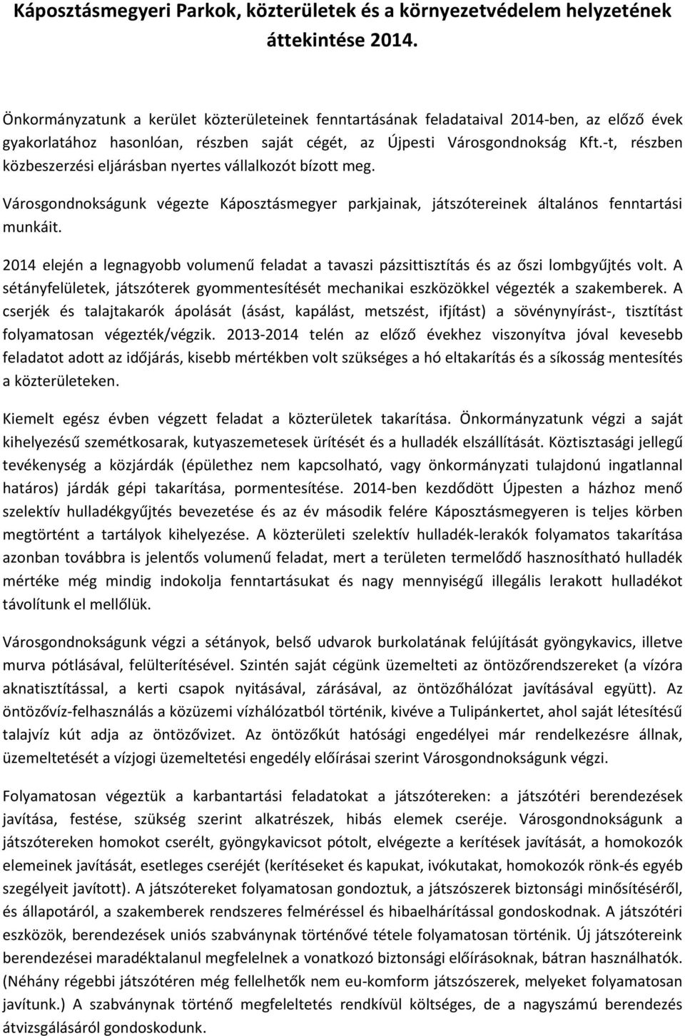 -t, részben közbeszerzési eljárásban nyertes vállalkozót bízott meg. Városgondnokságunk végezte Káposztásmegyer parkjainak, játszótereinek általános fenntartási munkáit.