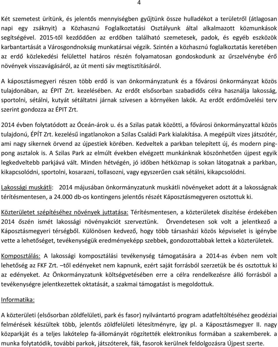 Szintén a közhasznú foglalkoztatás keretében az erdő közlekedési felülettel határos részén folyamatosan gondoskodunk az űrszelvénybe érő növények visszavágásáról, az út menti sáv megtisztításáról.