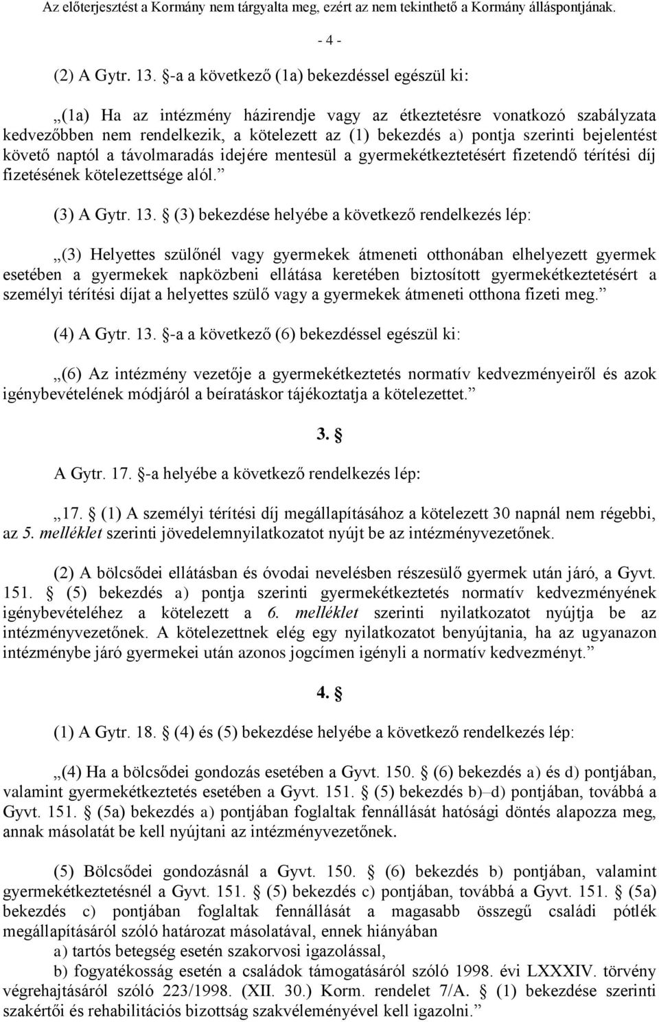 bejelentést követő naptól a távolmaradás idejére mentesül a gyermekétkeztetésért fizetendő térítési díj fizetésének kötelezettsége alól. (3) A Gytr. 13.