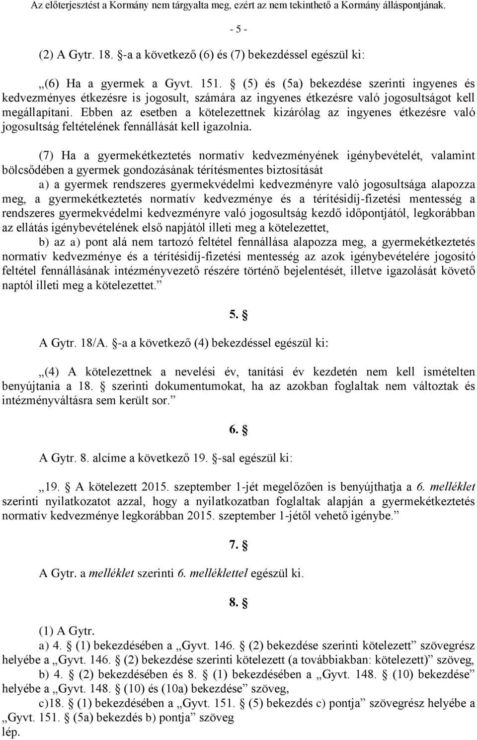 Ebben az esetben a kötelezettnek kizárólag az ingyenes étkezésre való jogosultság feltételének fennállását kell igazolnia.