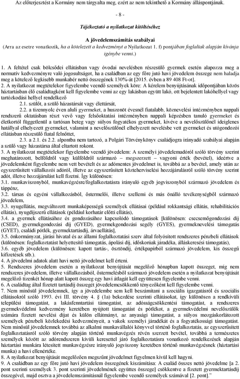 A feltétel csak bölcsődei ellátásban vagy óvodai nevelésben részesülő gyermek esetén alapozza meg a normatív kedvezményre való jogosultságot, ha a családban az egy főre jutó havi jövedelem összege