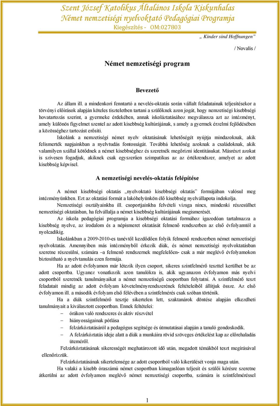 hovatartozás szerint, a gyermeke érdekében, annak iskoláztatásához megválassza azt az intézményt, amely különös figyelmet szentel az adott kisebbség kultúrájának, s amely a gyermek érzelmi