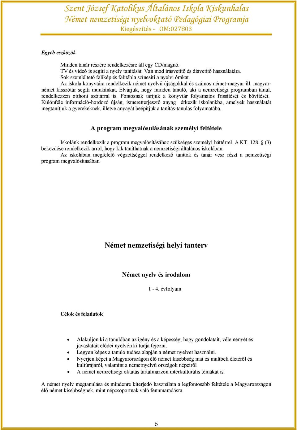 Elvárjuk, hogy minden tanuló, aki a nemzetiségi programban tanul, rendelkezzen otthoni szótárral is. Fontosnak tartjuk a könyvtár folyamatos frissítését és bővítését.