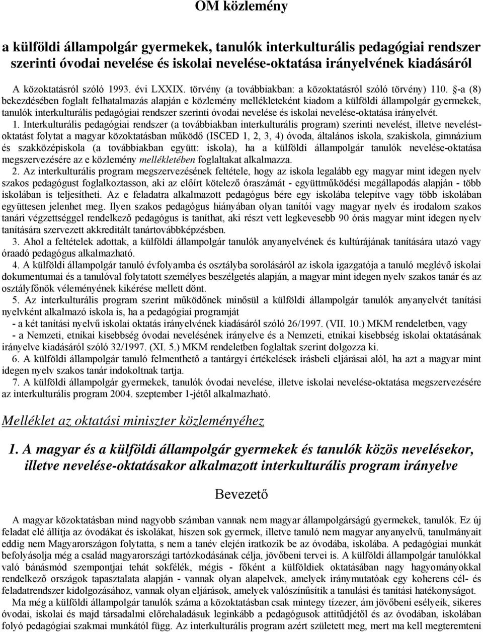 -a (8) bekezdésében foglalt felhatalmazás alapján e közlemény mellékleteként kiadom a külföldi állampolgár gyermekek, tanulók interkulturális pedagógiai rendszer szerinti óvodai nevelése és iskolai