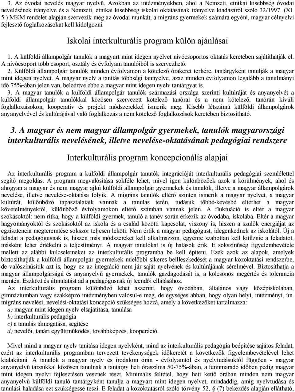 ) MKM rendelet alapján szervezik meg az óvodai munkát, a migráns gyermekek számára egyéni, magyar célnyelvi fejlesztő foglalkozásokat kell kidolgozni.