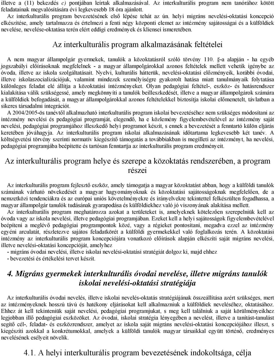 helyi migráns nevelési-oktatási koncepció elkészítése, amely tartalmazza és értelmezi a fenti négy központi elemet az intézmény sajátosságai és a külföldiek nevelése, nevelése-oktatása terén elért