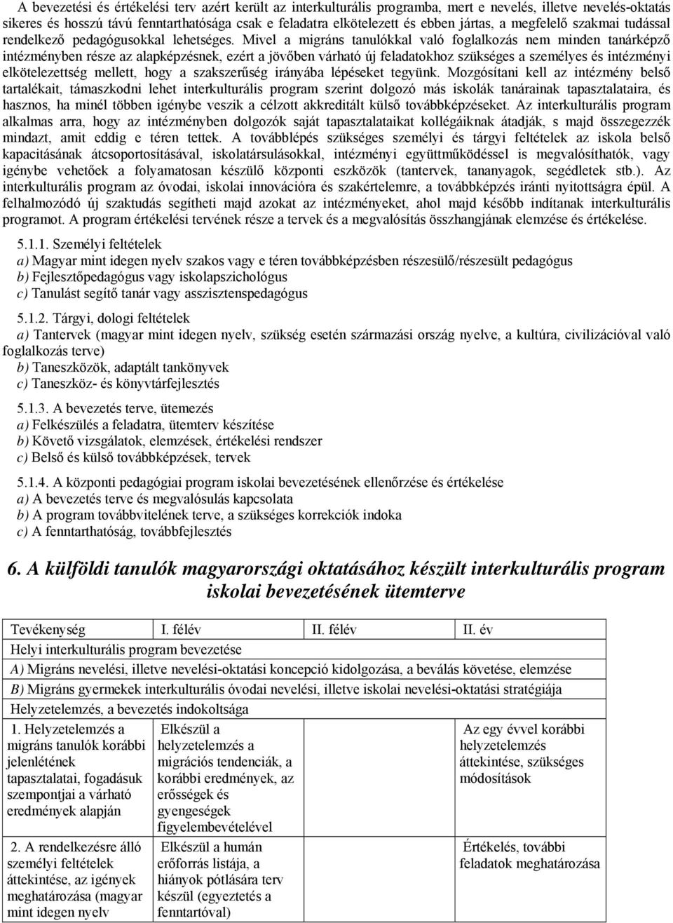 Mivel a migráns tanulókkal való foglalkozás nem minden tanárképző intézményben része az alapképzésnek, ezért a jövőben várható új feladatokhoz szükséges a személyes és intézményi elkötelezettség