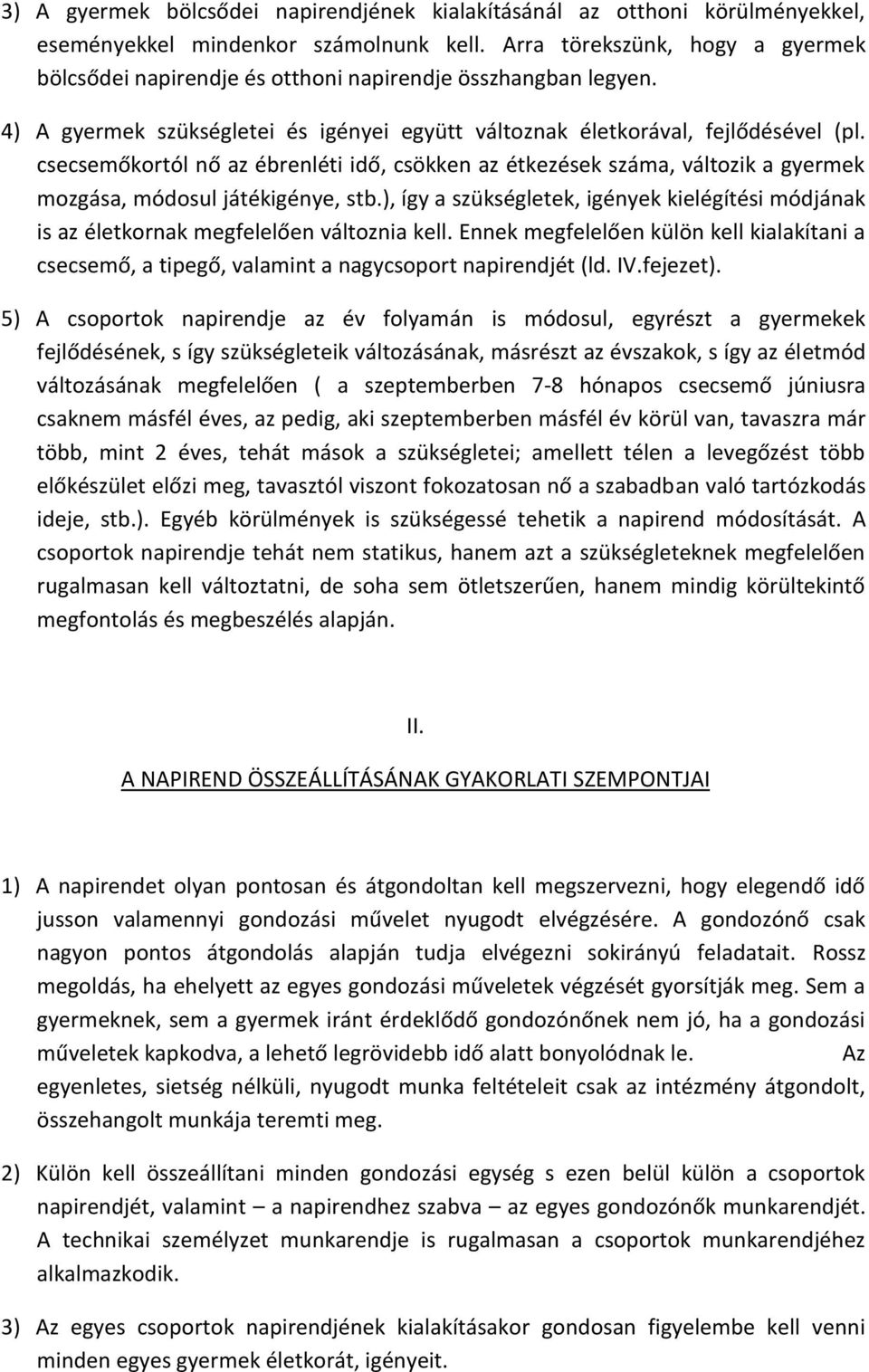 csecsemőkortól nő az ébrenléti idő, csökken az étkezések száma, változik a gyermek mozgása, módosul játékigénye, stb.