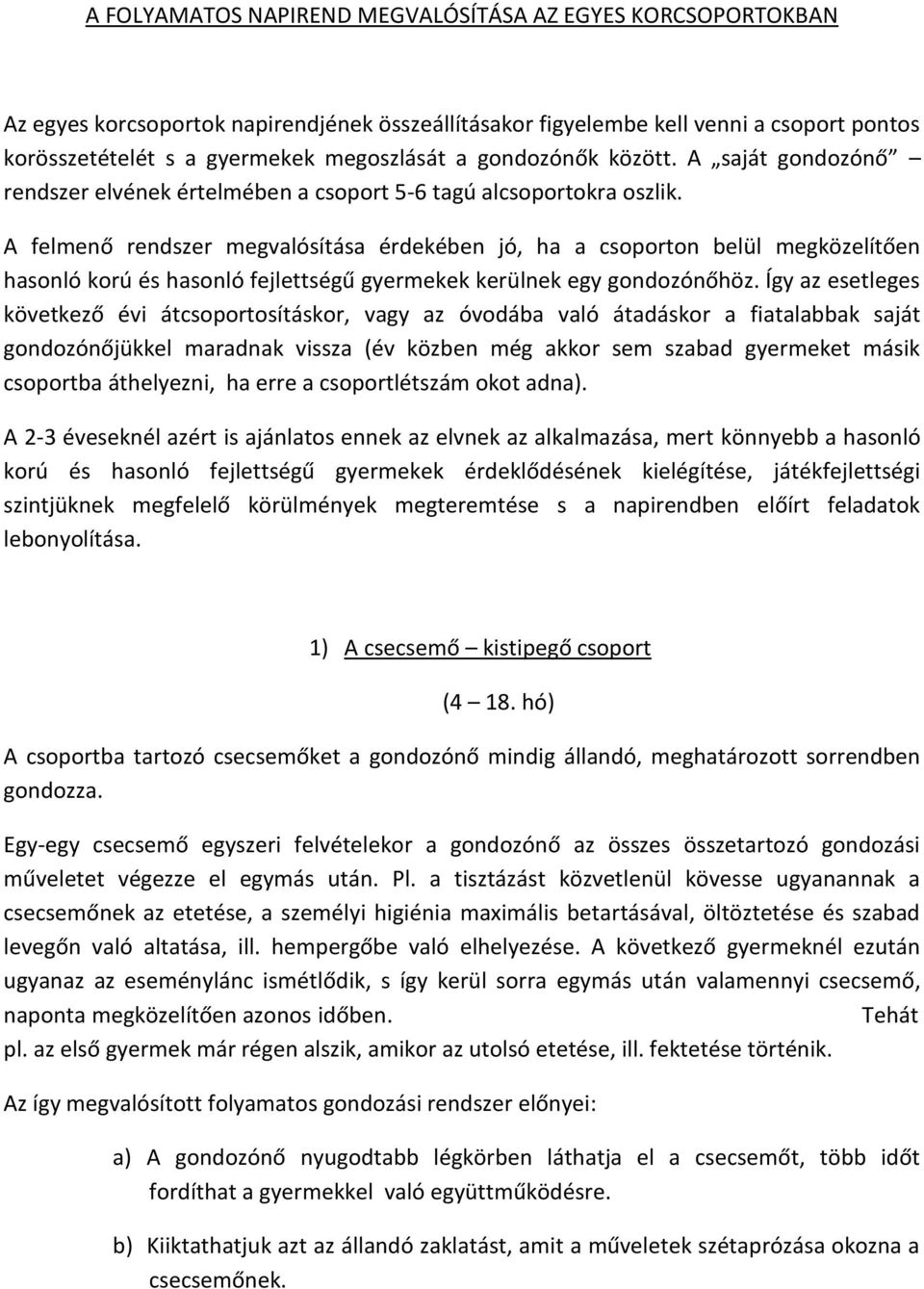 A felmenő rendszer megvalósítása érdekében jó, ha a csoporton belül megközelítően hasonló korú és hasonló fejlettségű gyermekek kerülnek egy gondozónőhöz.