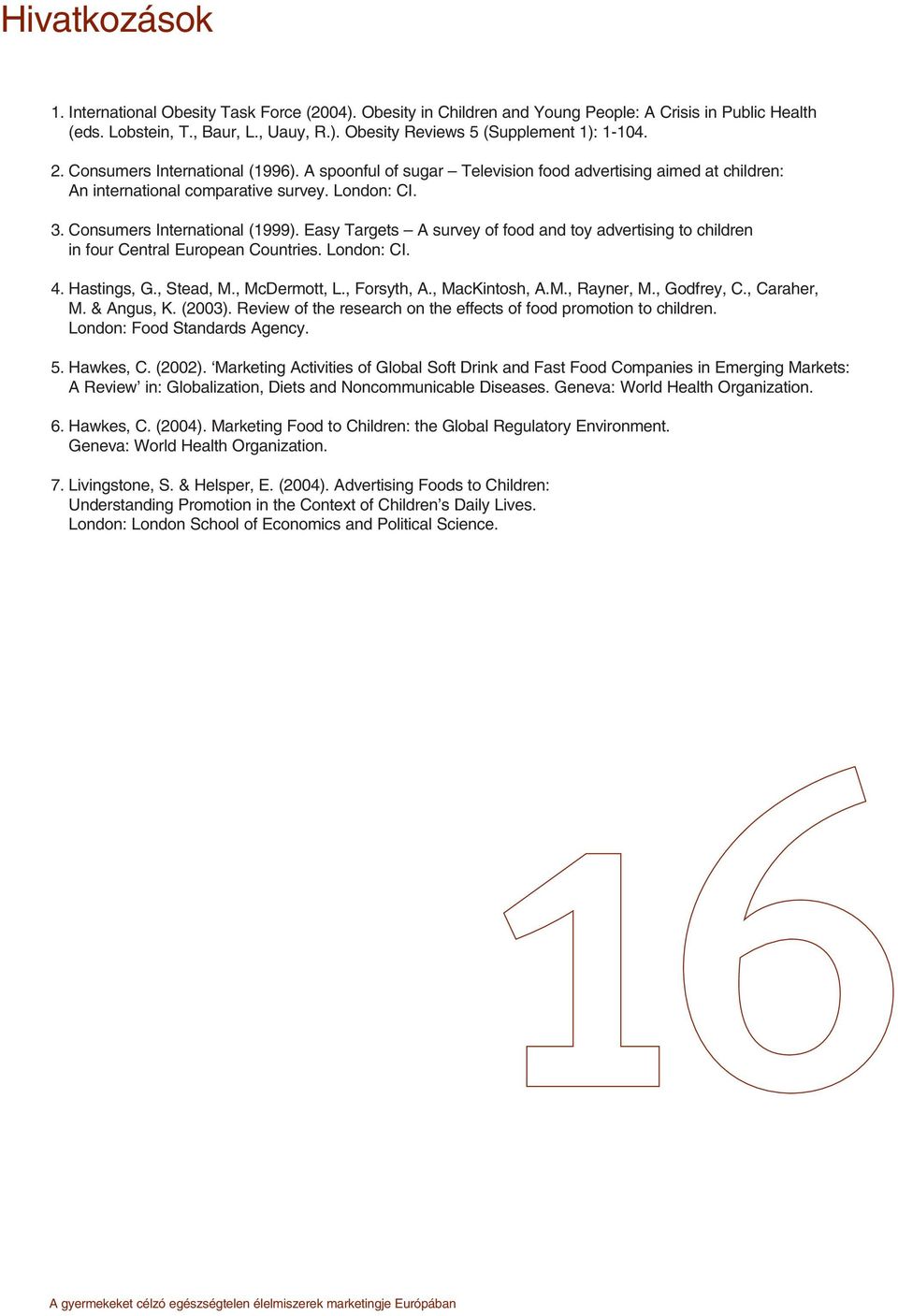 Easy Targets A survey of food and toy advertising to children in four Central European Countries. London: CI. 4. Hastings, G., Stead, M., McDermott, L., Forsyth, A., MacKintosh, A.M., Rayner, M.