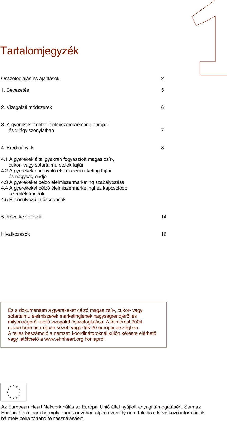 3 A gyerekeket célzó élelmiszermarketing szabályozása 4.4 A gyerekeket célzó élelmiszermarketinghez kapcsolódó szemléletmódok 4.5 Ellensúlyozó intézkedések 5.