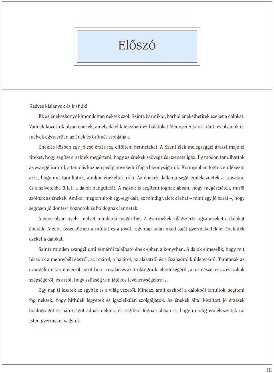 melyek egyszerűen az éneklés örömét szolgálák éneklés közen egy óleső érzés fog eltölteni enneteket A szentlélek melegséggel áraszt mad el titeket, hogy segítsen nektek megérteni, hogy az énekek