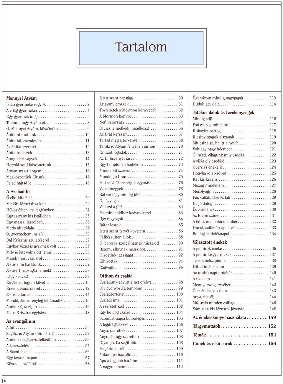 szerény kis istállóan egy messzi ászolan 6 Mária altatódala 8 ó, gyermekem, ne sír 0 Dal krisztus születéséről egykor ézus is gyermek volt Mily ó lett volna ott lenni Mesél most ézusról 6 ézus a mi