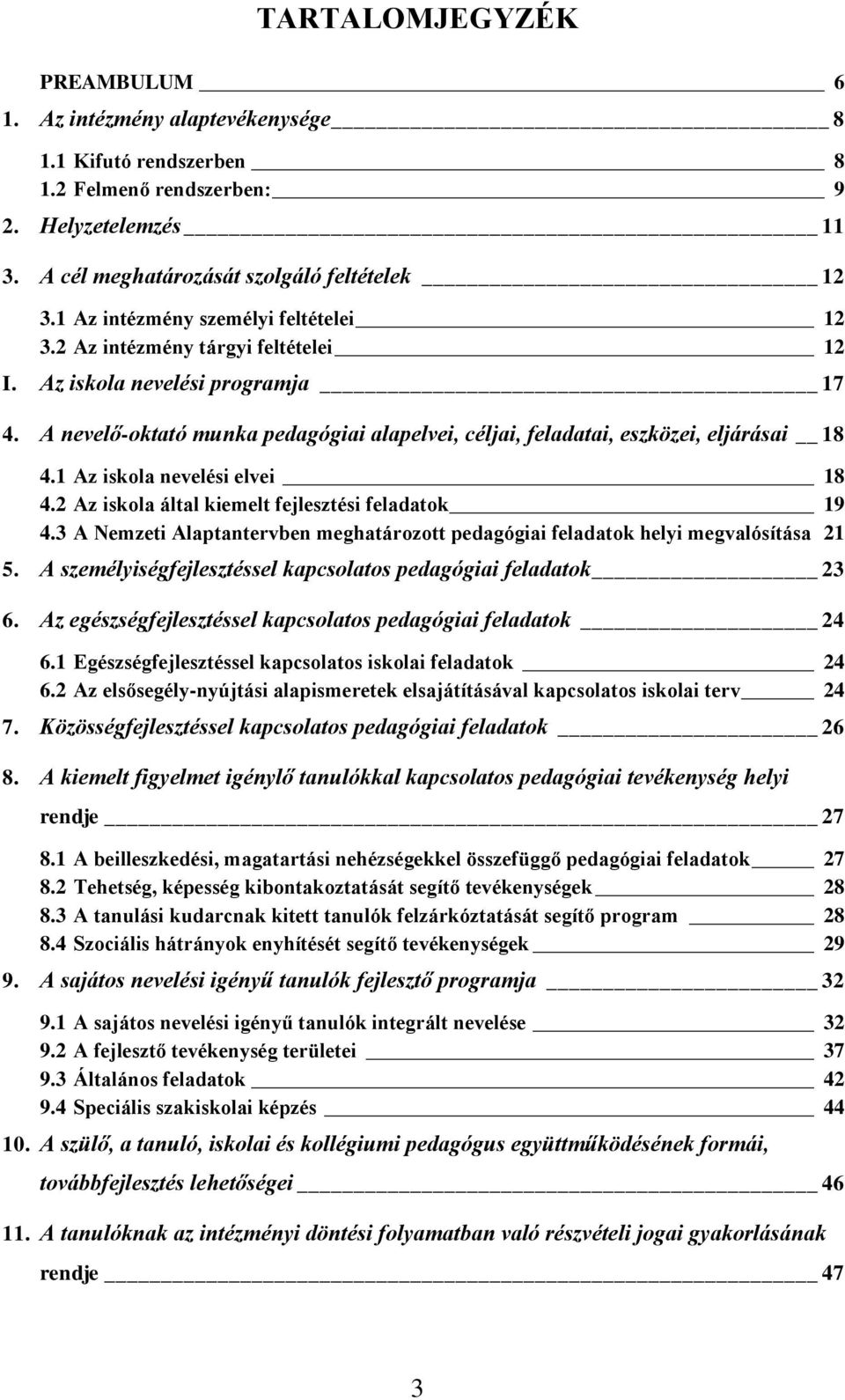 A nevelő-oktató munka pedagógiai alapelvei, céljai, feladatai, eszközei, eljárásai 18 4.1 Az iskola nevelési elvei 18 4.2 Az iskola által kiemelt fejlesztési feladatok 19 4.