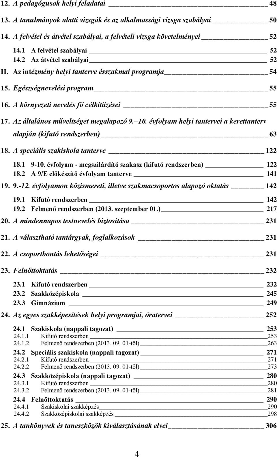 Az általános műveltséget megalapozó 9. 10. évfolyam helyi tantervei a kerettanterv alapján (kifutó rendszerben) 63 18. A speciális szakiskola tanterve 122 18.1 9-10.