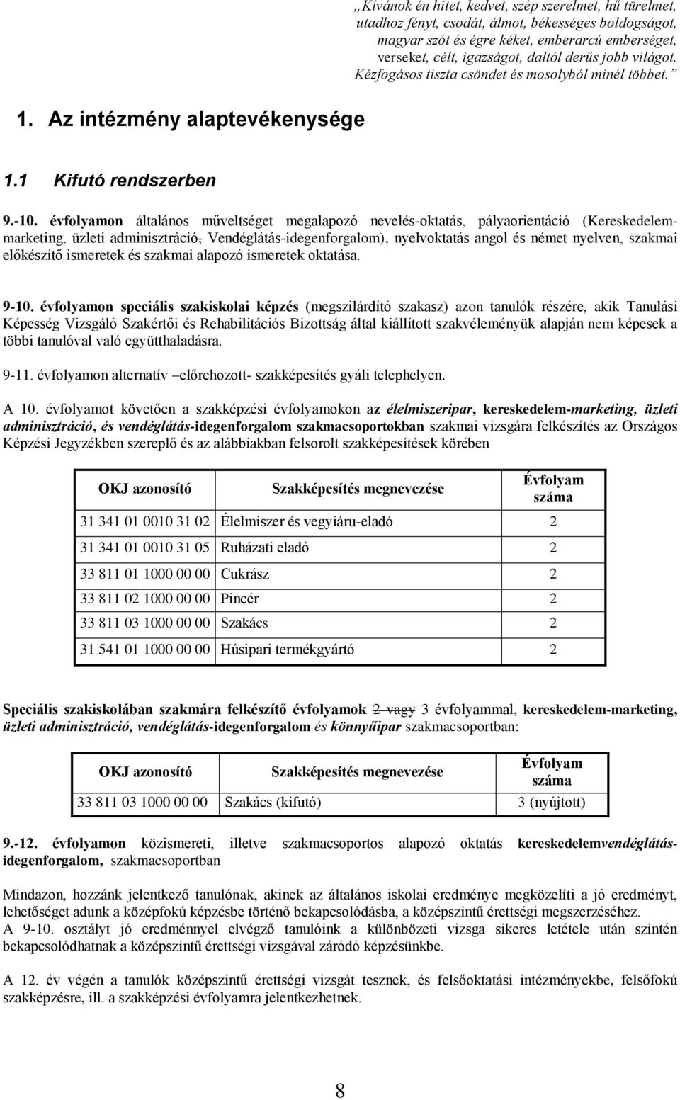 évfolyamon általános műveltséget megalapozó nevelés-oktatás, pályaorientáció (Kereskedelemmarketing, üzleti adminisztráció, Vendéglátás-idegenforgalom), nyelvoktatás angol és német nyelven, szakmai