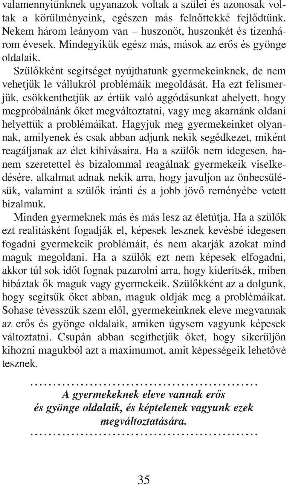 Ha ezt felismerjük, csökkenthetjük az értük való aggódásunkat ahelyett, hogy megpróbálnánk ôket megváltoztatni, vagy meg akarnánk oldani helyettük a problémáikat.