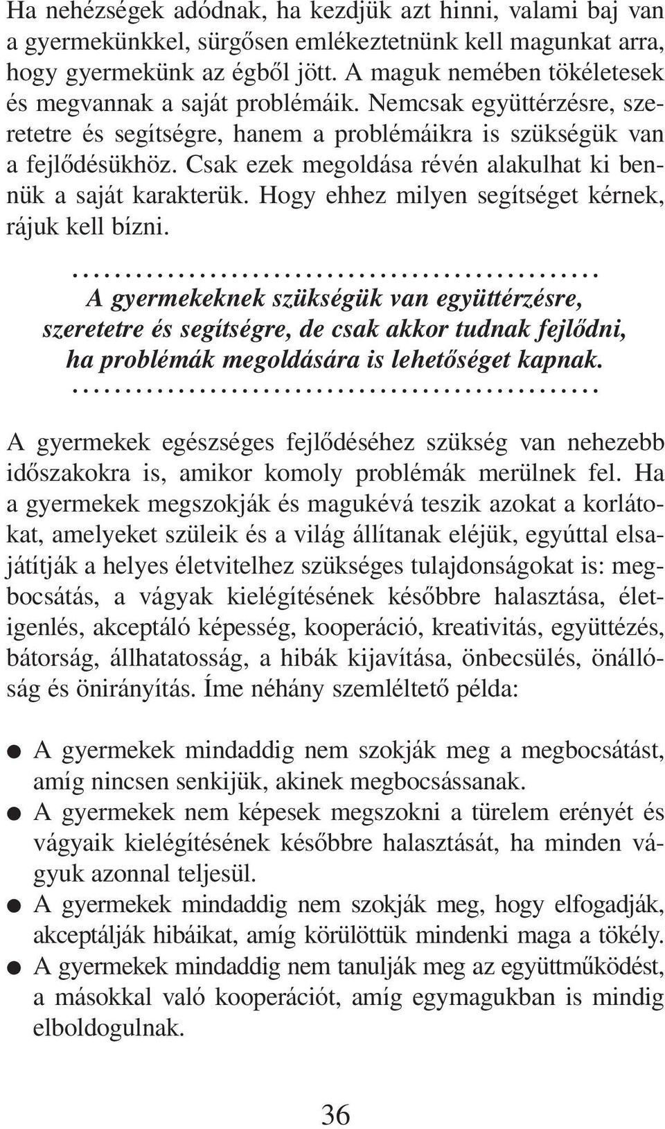 Csak ezek megoldása révén alakulhat ki bennük a saját karakterük. Hogy ehhez milyen segítséget kérnek, rájuk kell bízni.