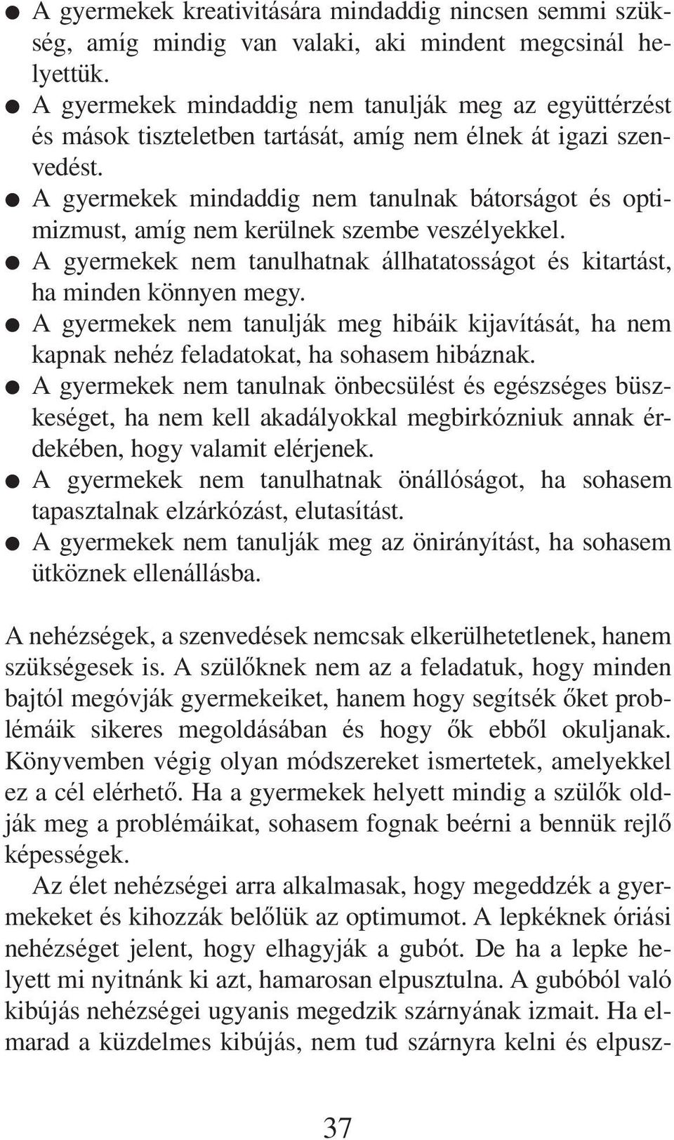 l A gyermekek mindaddig nem tanulnak bátorságot és optimizmust, amíg nem kerülnek szembe veszélyekkel. l A gyermekek nem tanulhatnak állhatatosságot és kitartást, ha minden könnyen megy.