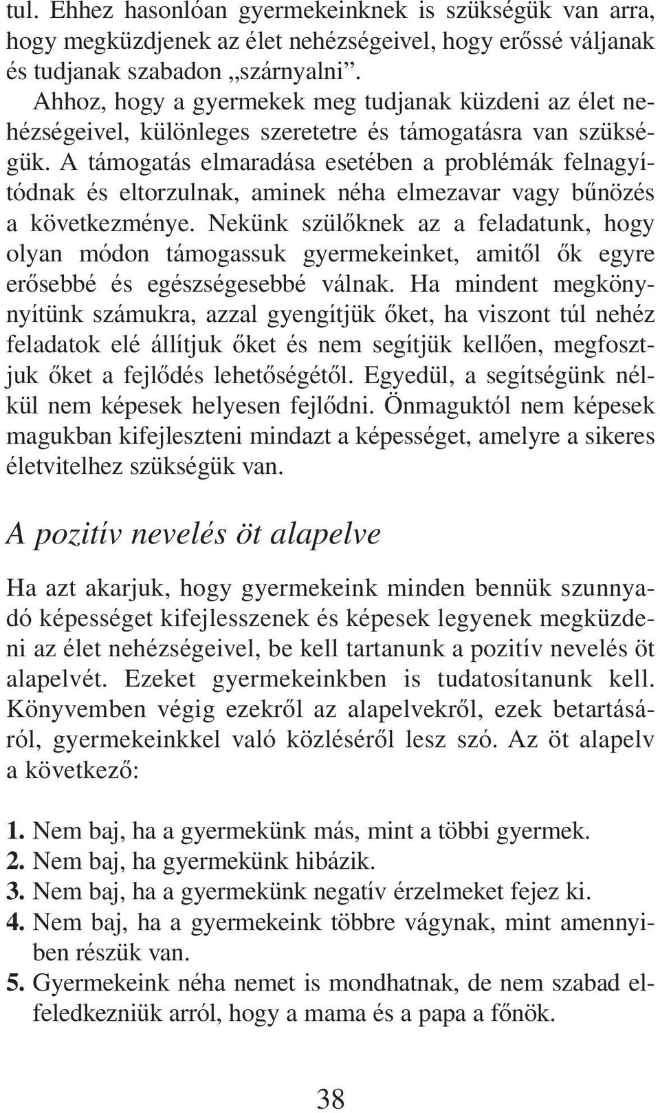 A támogatás elmaradása esetében a problémák felnagyítódnak és eltorzulnak, aminek néha elmezavar vagy bûnözés a következménye.