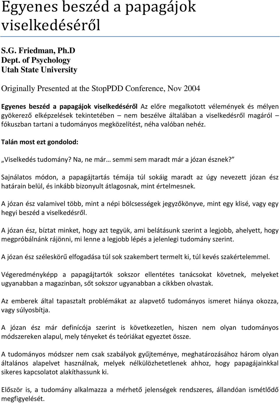 tekintetében nem beszélve általában a viselkedésről magáról fókuszban tartani a tudományos megközelítést, néha valóban nehéz. Talán most ezt gondolod: Viselkedés tudomány?