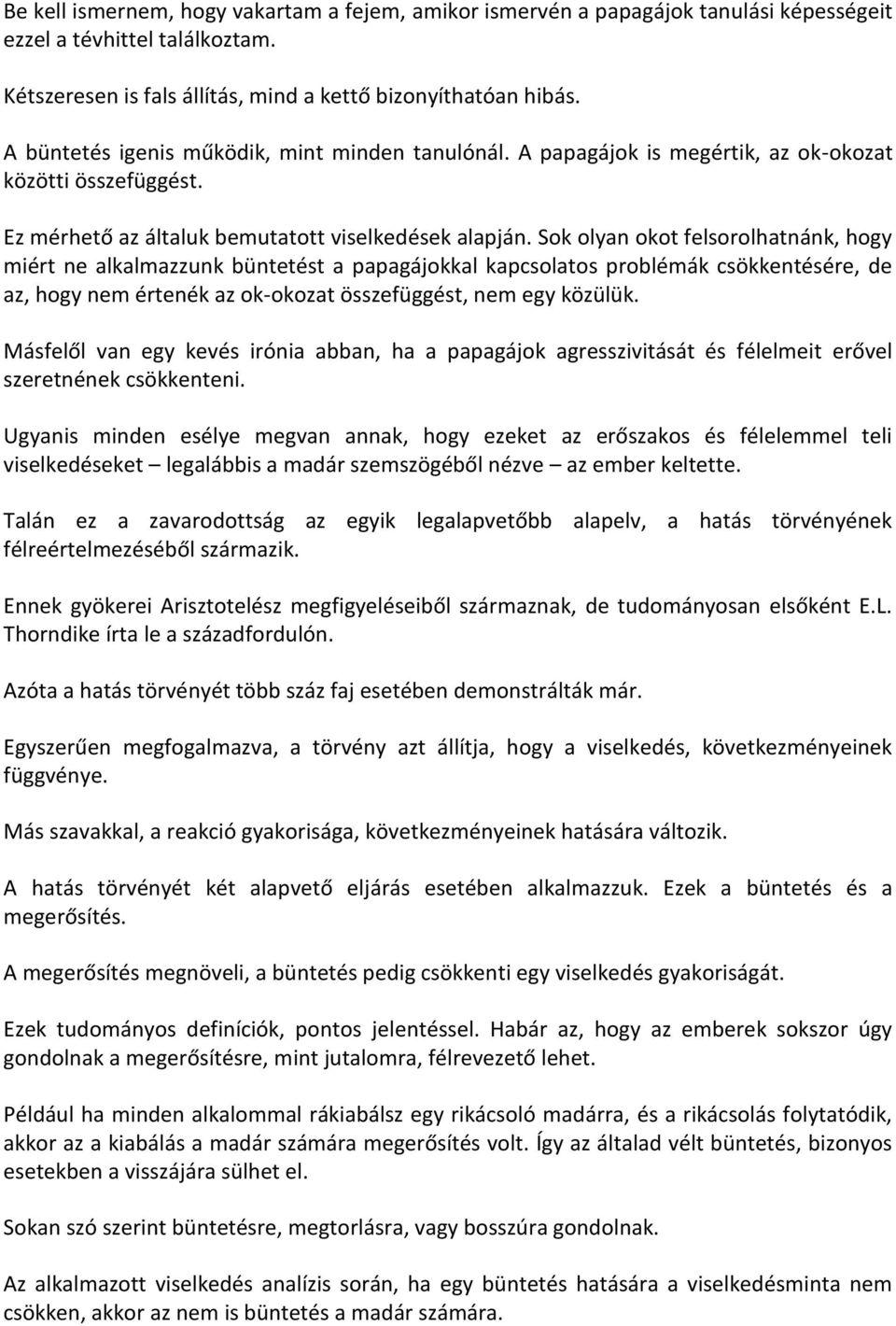 Sok olyan okot felsorolhatnánk, hogy miért ne alkalmazzunk büntetést a papagájokkal kapcsolatos problémák csökkentésére, de az, hogy nem értenék az ok-okozat összefüggést, nem egy közülük.