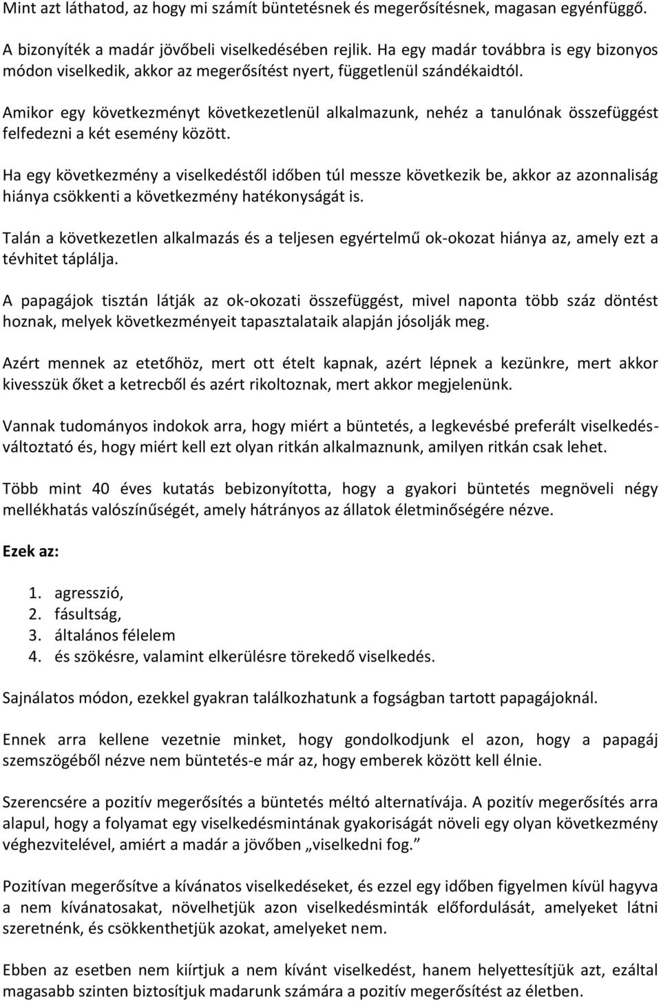 Amikor egy következményt következetlenül alkalmazunk, nehéz a tanulónak összefüggést felfedezni a két esemény között.