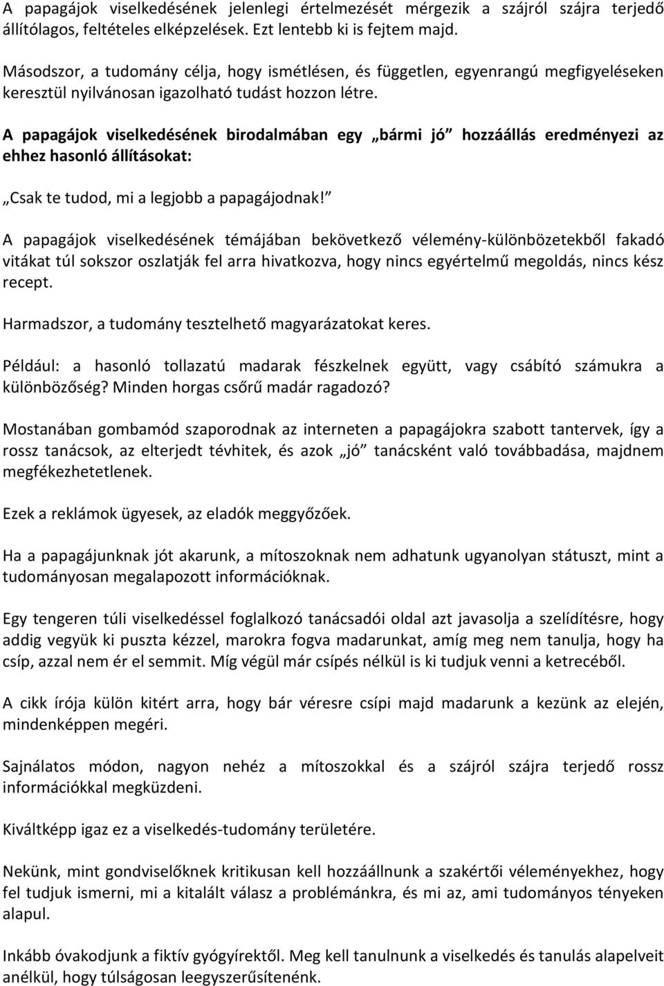 A papagájok viselkedésének birodalmában egy bármi jó hozzáállás eredményezi az ehhez hasonló állításokat: Csak te tudod, mi a legjobb a papagájodnak!