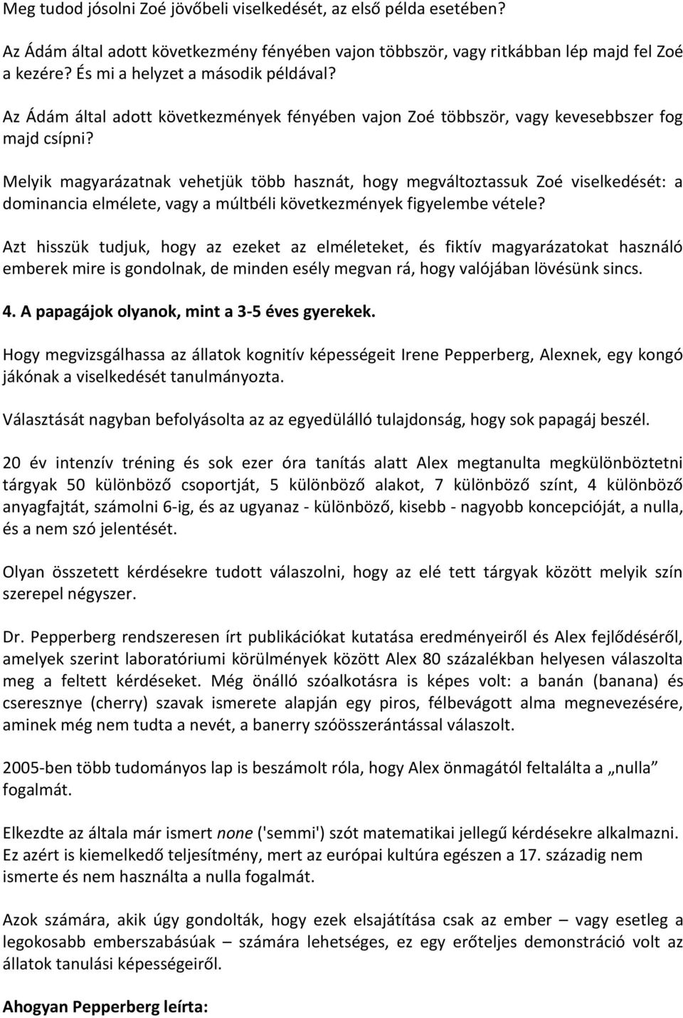 Melyik magyarázatnak vehetjük több hasznát, hogy megváltoztassuk Zoé viselkedését: a dominancia elmélete, vagy a múltbéli következmények figyelembe vétele?