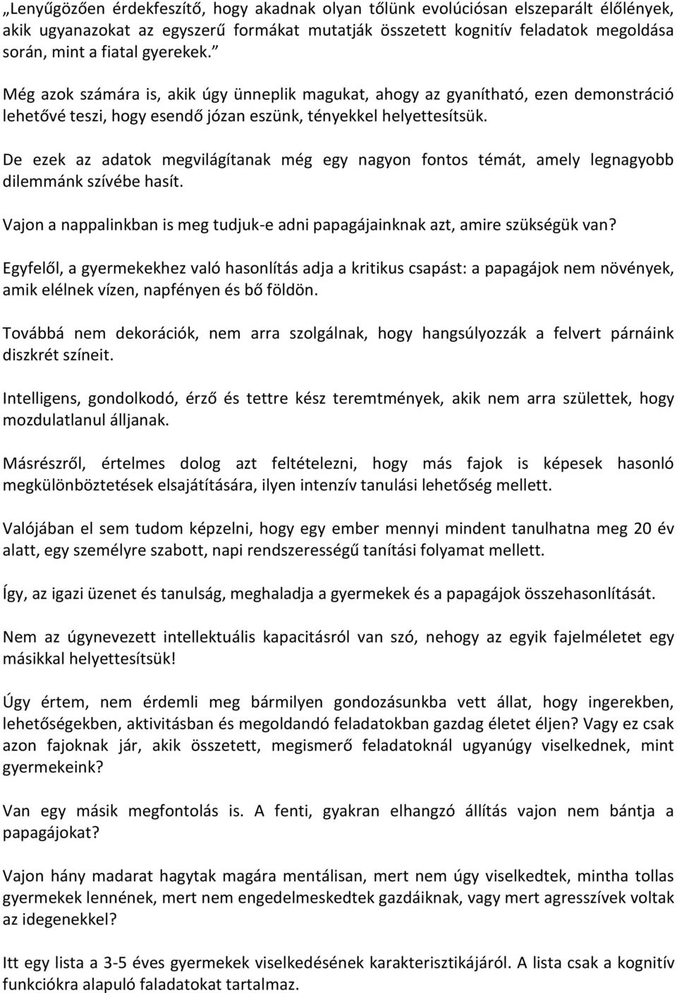 De ezek az adatok megvilágítanak még egy nagyon fontos témát, amely legnagyobb dilemmánk szívébe hasít. Vajon a nappalinkban is meg tudjuk-e adni papagájainknak azt, amire szükségük van?