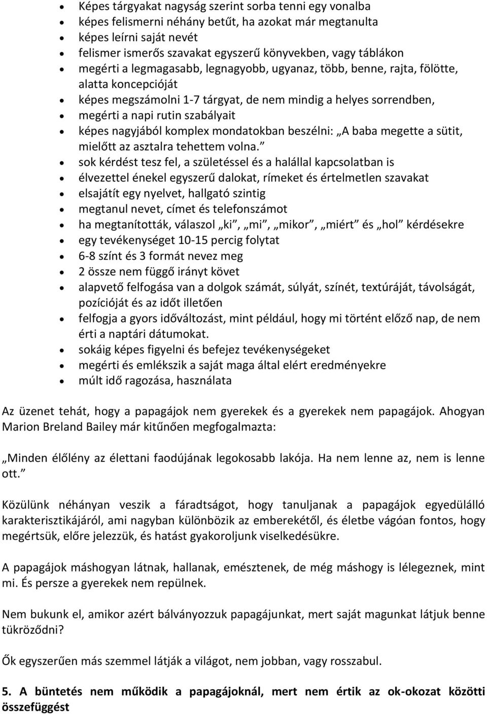 nagyjából komplex mondatokban beszélni: A baba megette a sütit, mielőtt az asztalra tehettem volna.