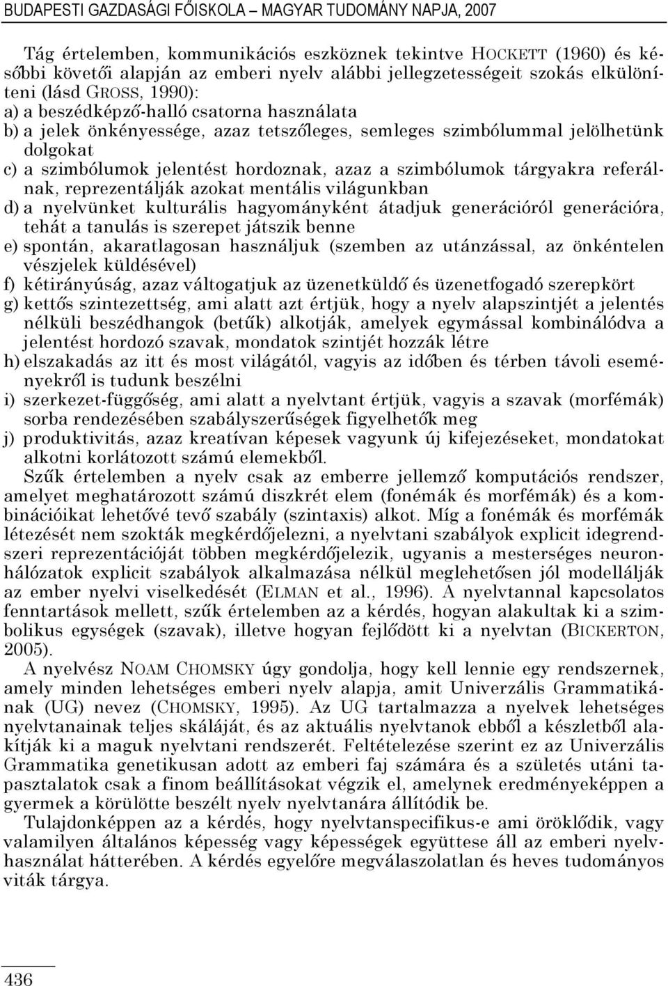 azaz a szimbólumok tárgyakra referálnak, reprezentálják azokat mentális világunkban d) a nyelvünket kulturális hagyományként átadjuk generációról generációra, tehát a tanulás is szerepet játszik