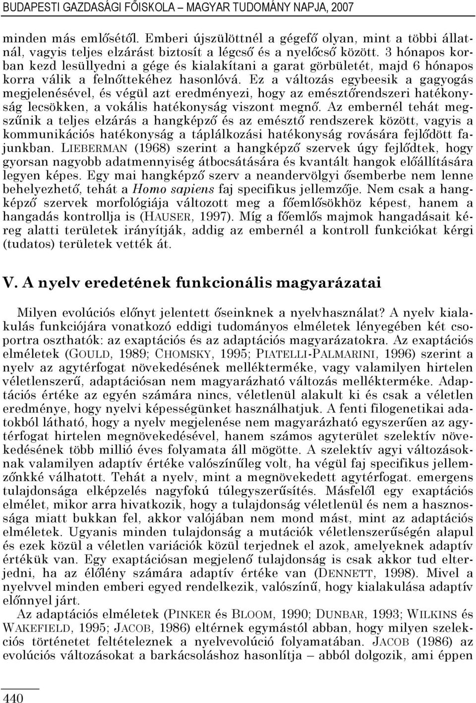 Ez a változás egybeesik a gagyogás megjelenésével, és végül azt eredményezi, hogy az emésztırendszeri hatékonyság lecsökken, a vokális hatékonyság viszont megnı.