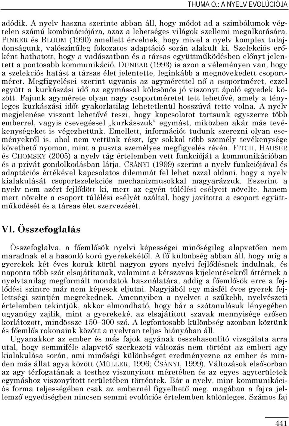 Szelekciós erıként hathatott, hogy a vadászatban és a társas együttmőködésben elınyt jelentett a pontosabb kommunikáció.