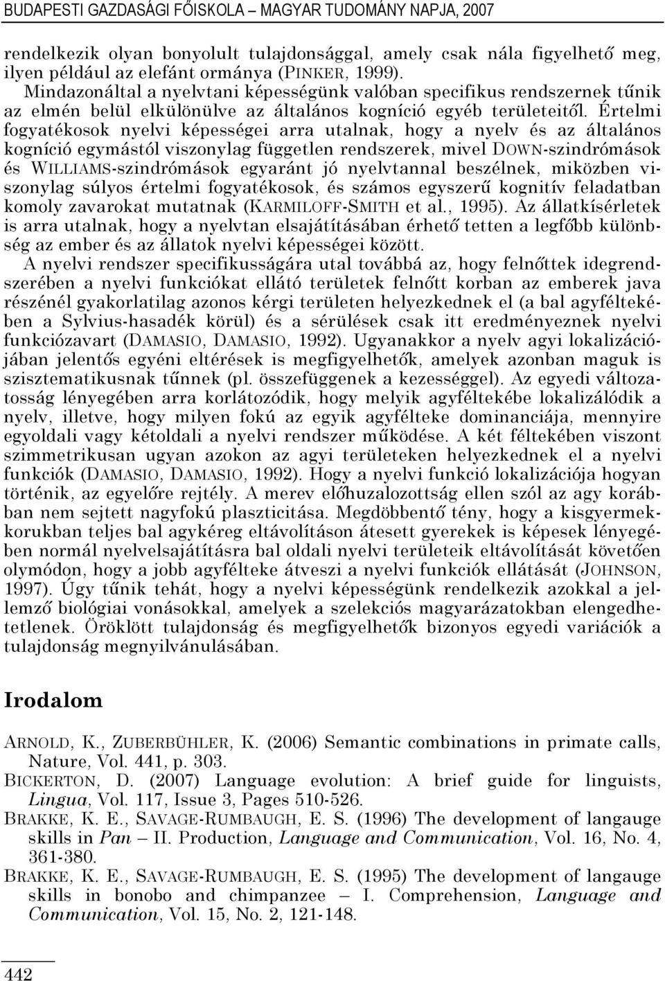 Értelmi fogyatékosok nyelvi képességei arra utalnak, hogy a nyelv és az általános kogníció egymástól viszonylag független rendszerek, mivel DOWN-szindrómások és WILLIAMS-szindrómások egyaránt jó