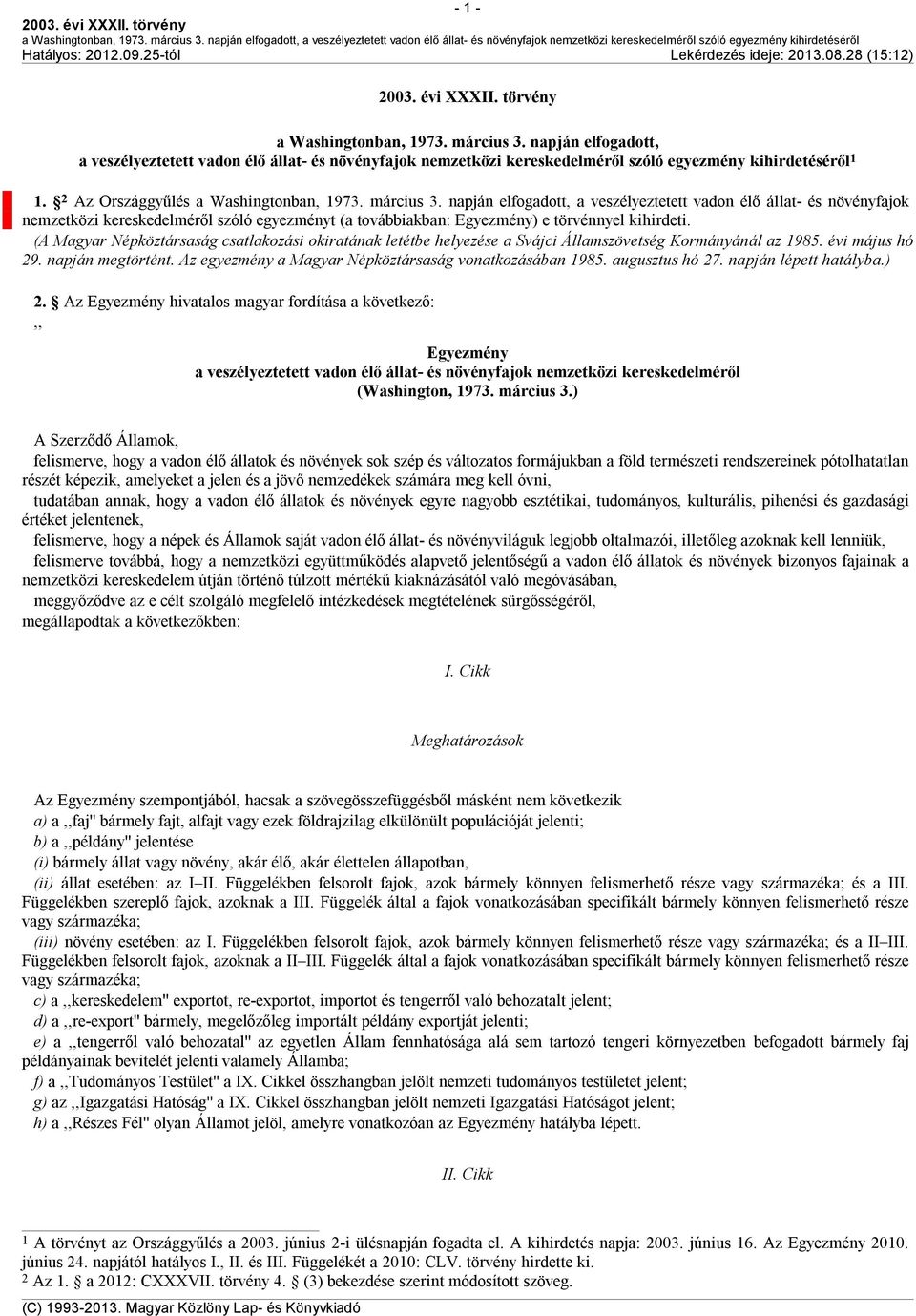 napján elfogadott, a veszélyeztetett vadon élő állat- és növényfajok nemzetközi kereskedelméről szóló egyezményt (a továbbiakban: Egyezmény) e törvénnyel kihirdeti.