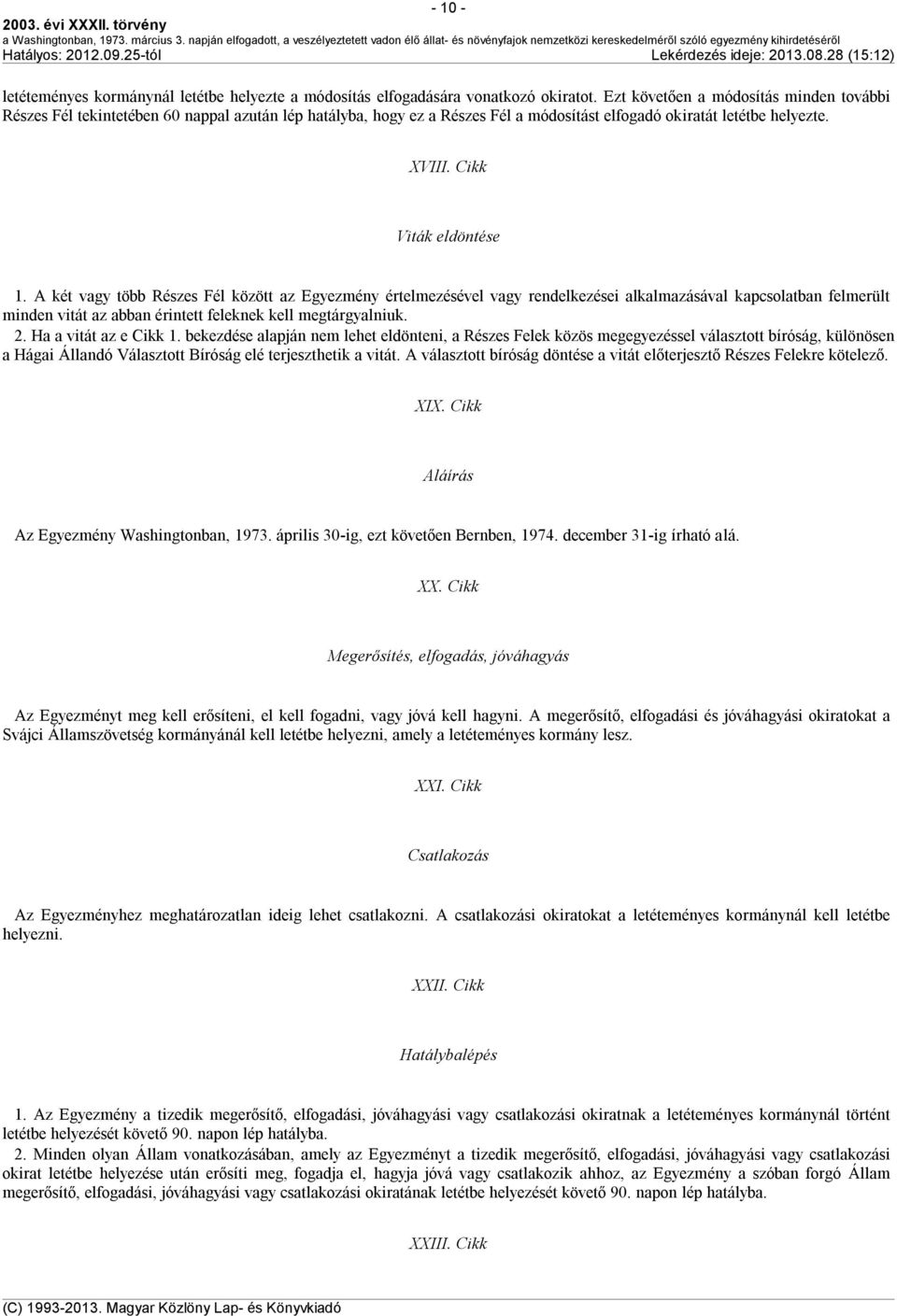 A két vagy több Részes Fél között az Egyezmény értelmezésével vagy rendelkezései alkalmazásával kapcsolatban felmerült minden vitát az abban érintett feleknek kell megtárgyalniuk. 2.