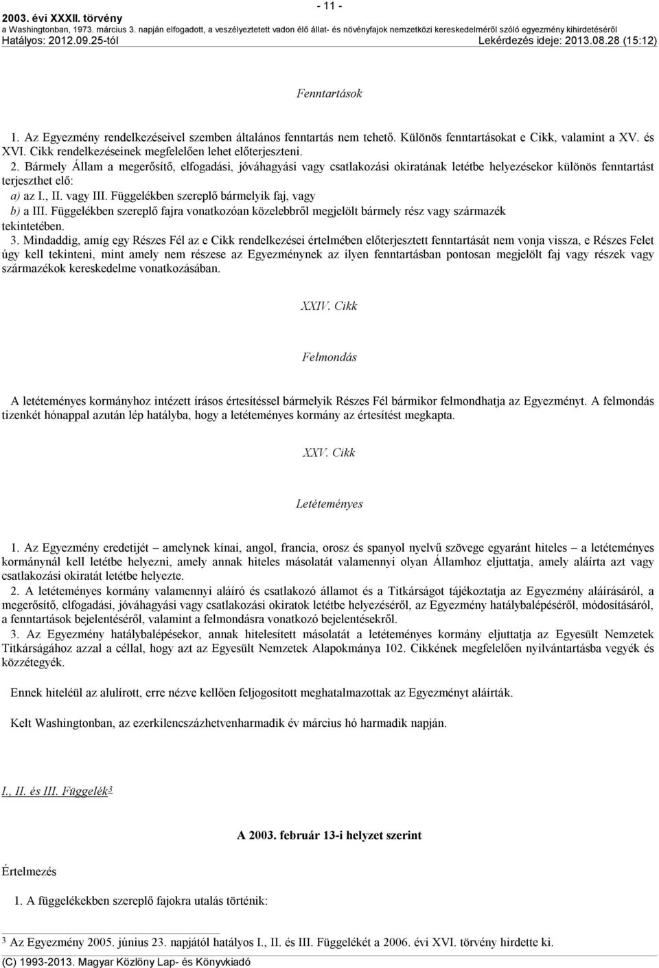 Bármely Állam a megerősítő, elfogadási, jóváhagyási vagy csatlakozási okiratának letétbe helyezésekor különös fenntartást terjeszthet elő: a) az I., II. vagy III.