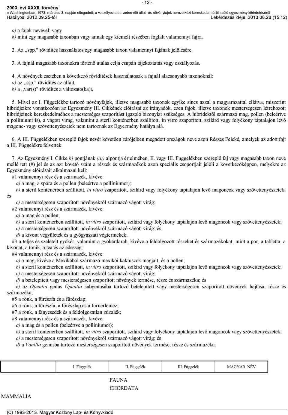 A növények esetében a következő rövidítések használatosak a fajnál alacsonyabb taxonoknál: a) az,,ssp.'' rövidítés az alfajt, b) a,,var(s)'' rövidítés a változato(ka)t, 5. Mivel az I.