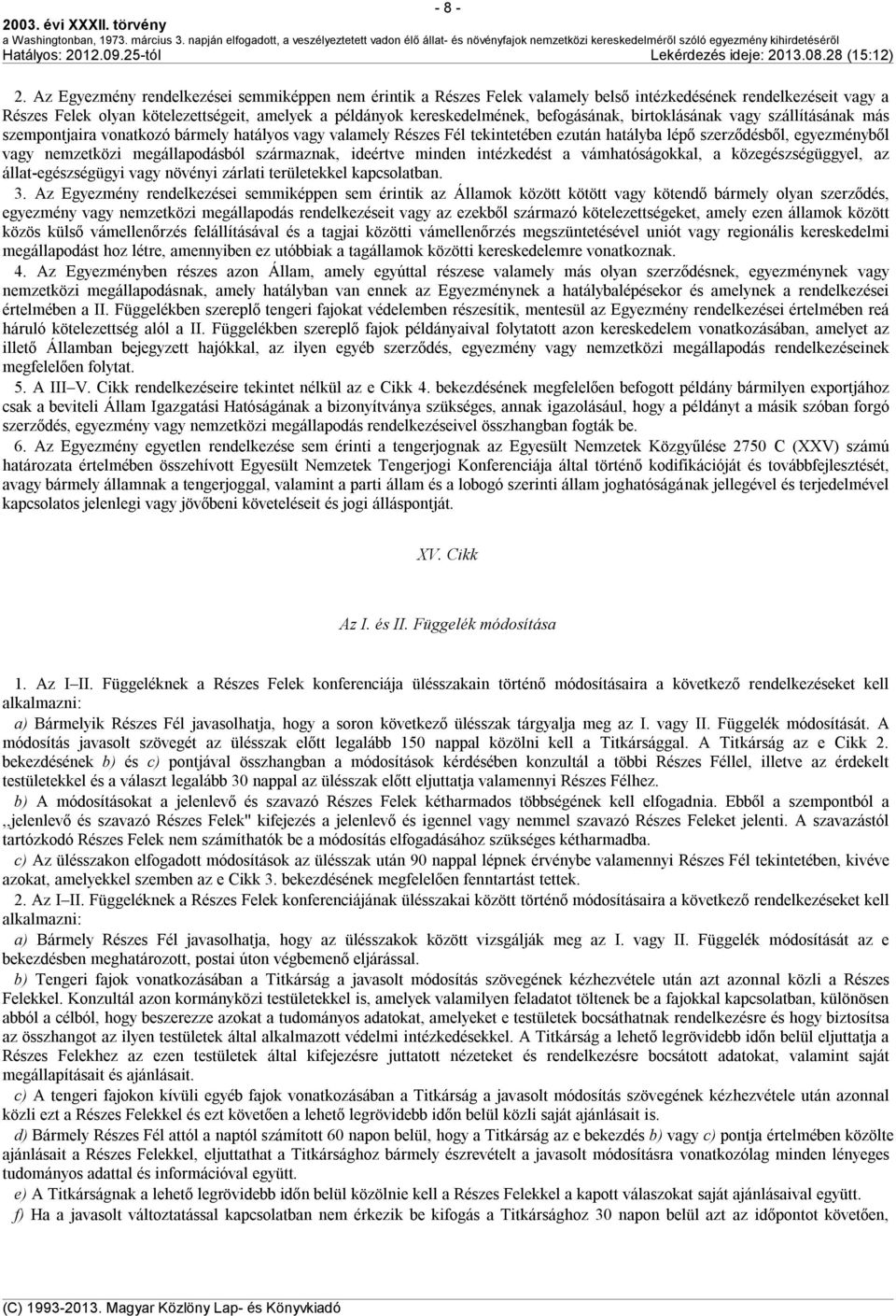 befogásának, birtoklásának vagy szállításának más szempontjaira vonatkozó bármely hatályos vagy valamely Részes Fél tekintetében ezután hatályba lépő szerződésből, egyezményből vagy nemzetközi