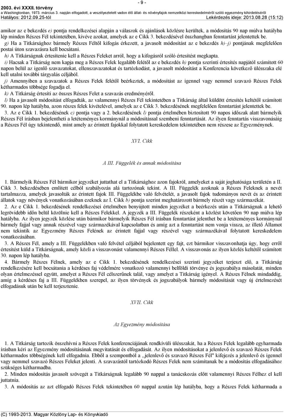 g) Ha a Titkársághoz bármely Részes Féltől kifogás érkezett, a javasolt módosítást az e bekezdés h) j) pontjának megfelelően postai úton szavazásra kell bocsátani.