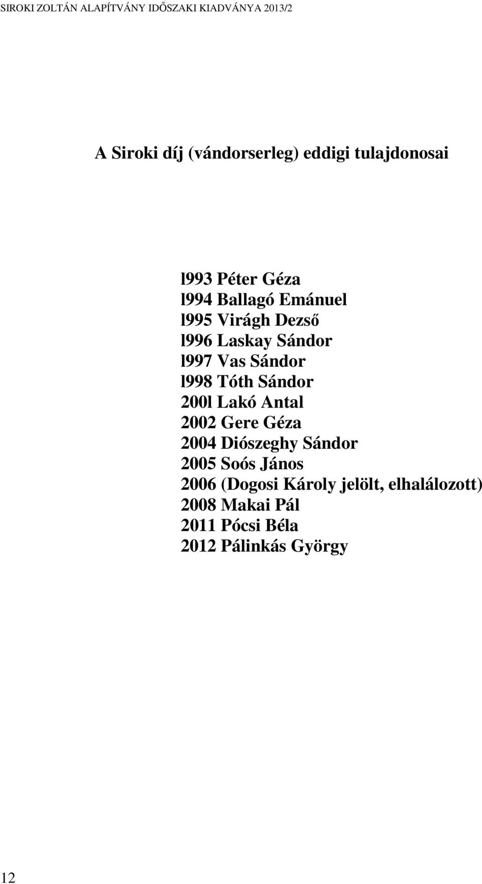 200l Lakó Antal 2002 Gere Géza 2004 Diószeghy Sándor 2005 Soós János 2006