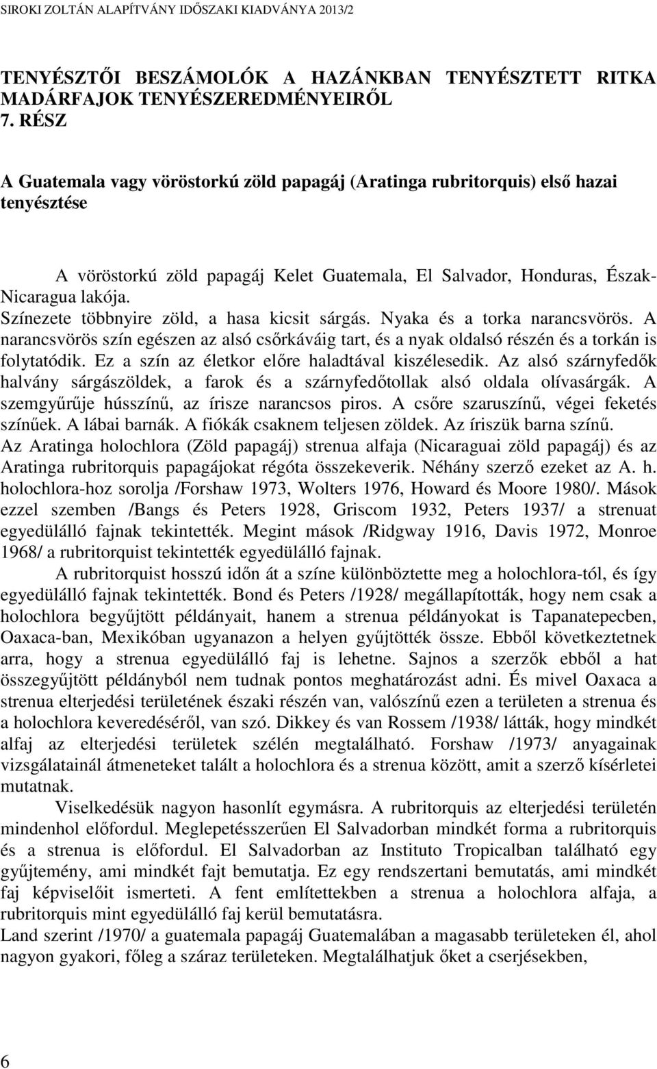 Színezete többnyire zöld, a hasa kicsit sárgás. Nyaka és a torka narancsvörös. A narancsvörös szín egészen az alsó csőrkáváig tart, és a nyak oldalsó részén és a torkán is folytatódik.