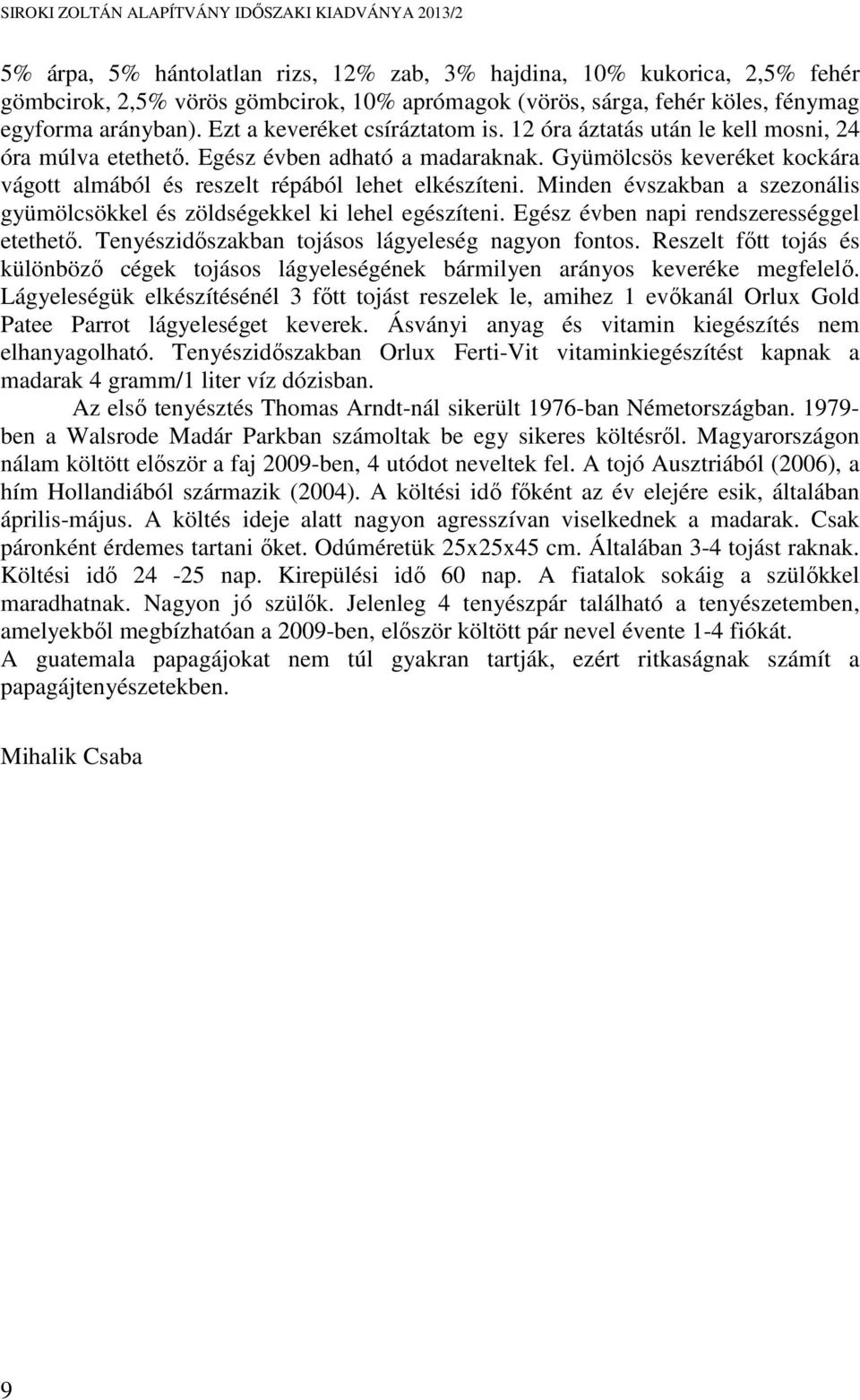 Gyümölcsös keveréket kockára vágott almából és reszelt répából lehet elkészíteni. Minden évszakban a szezonális gyümölcsökkel és zöldségekkel ki lehel egészíteni.