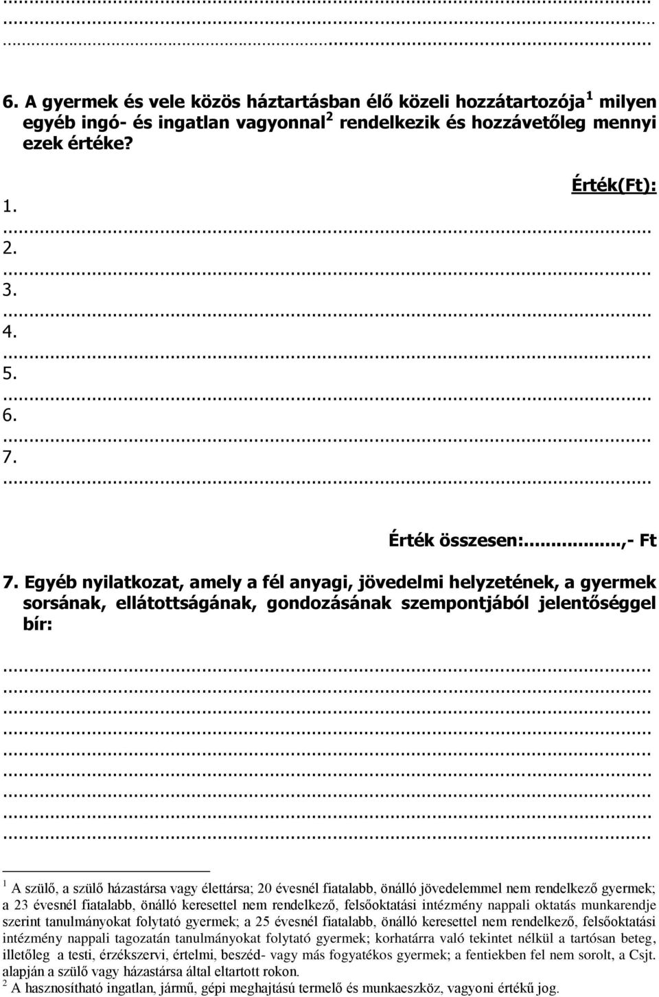 Egyéb nyilatkozat, amely a fél anyagi, jövedelmi helyzetének, a gyermek sorsának, ellátottságának, gondozásának szempontjából jelentőséggel bír: 1 A szülő, a szülő házastársa vagy élettársa; 20