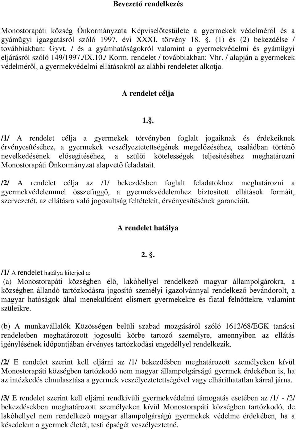 / alapján a gyermekek védelméről, a gyermekvédelmi ellátásokról az alábbi rendeletet alkotja. A rendelet célja 1.