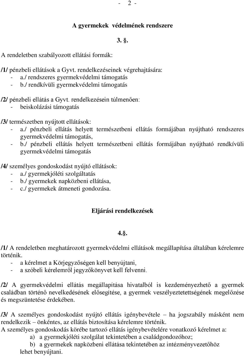 / pénzbeli ellátás helyett természetbeni ellátás formájában nyújtható rendszeres gyermekvédelmi támogatás, - b.