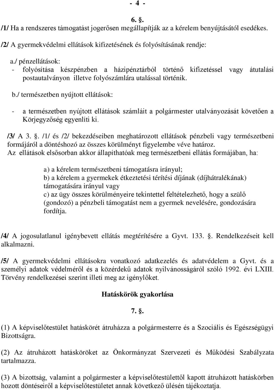 / természetben nyújtott ellátások: - a természetben nyújtott ellátások számláit a polgármester utalványozását követően a Körjegyzőség egyenlíti ki. /3/ A 3.